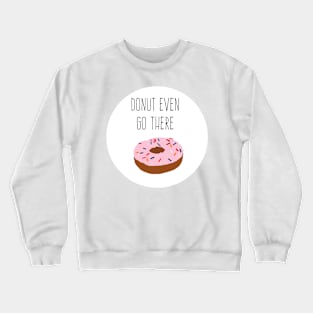 donut even go there Crewneck Sweatshirt